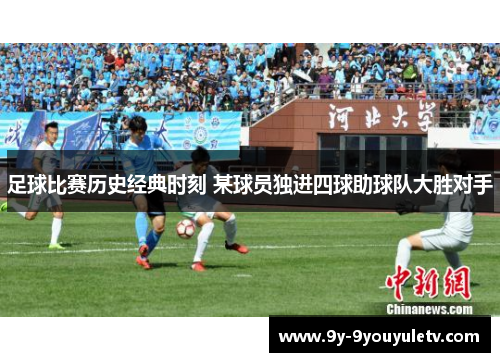 足球比赛历史经典时刻 某球员独进四球助球队大胜对手