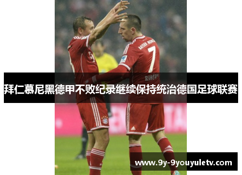 拜仁慕尼黑德甲不败纪录继续保持统治德国足球联赛