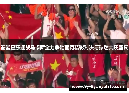 塞曼巴东迎战马卡萨全力争胜期待精彩对决与球迷共庆盛宴