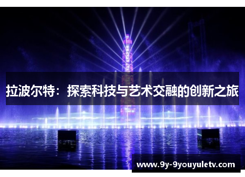 拉波尔特：探索科技与艺术交融的创新之旅
